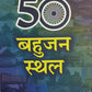 50 Bahujan Sthal / 50 बहुजन स्थल (Hindi)